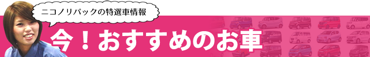 ニコノリ特選車情報「今！おすすめのお車」