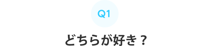 Q1：どちらが好き？