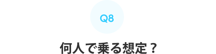 Q8：何人で乗る想定？