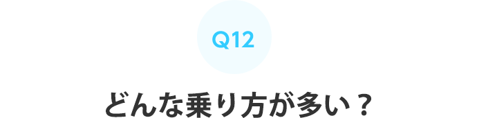 Q12：どんな乗り方が多い？